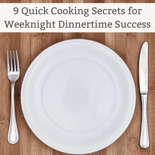 9 Quick Cooking Secrets for Weeknight Dinnertime Success