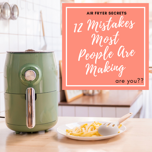 Air Fryer Secrets: 12 Mistakes Almost Everyone Makes with Their Air Fryer